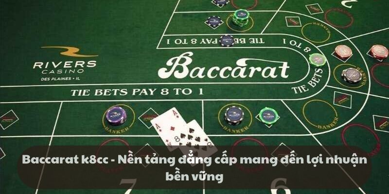 Baccarat k8cc - Nền tảng mang đến lợi nhuận bền vững