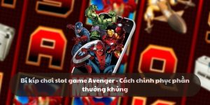 Slot game Avenger - Cách chinh phục phần thưởng khủng