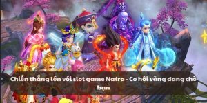 Chiến thắng lớn với slot game Natra - Cơ hội đang chờ bạn