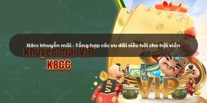 K8cc khuyến mãi - Tổng hợp các ưu đãi siêu hời cho hội viên