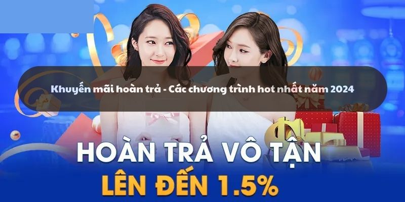 Khuyến mãi hoàn trả - Các chương trình hot nhất năm 2024