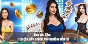 Link vào k8cc - Truy cập siêu nhanh, trải nghiệm siêu đã