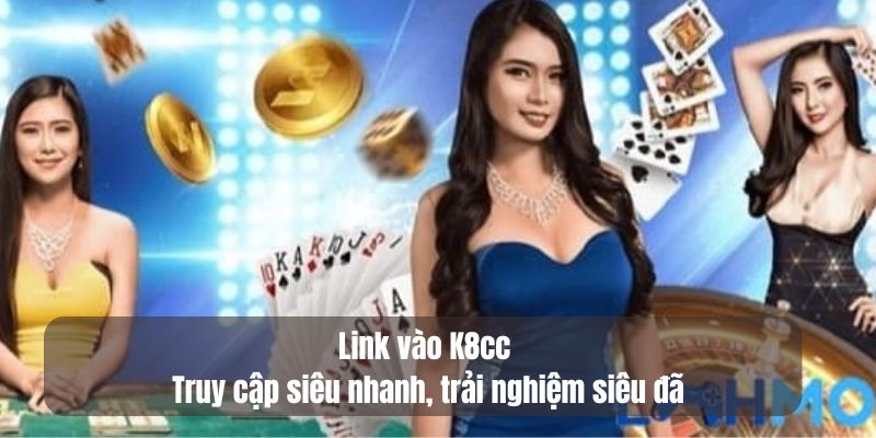 Link vào k8cc - Truy cập siêu nhanh, trải nghiệm siêu đã