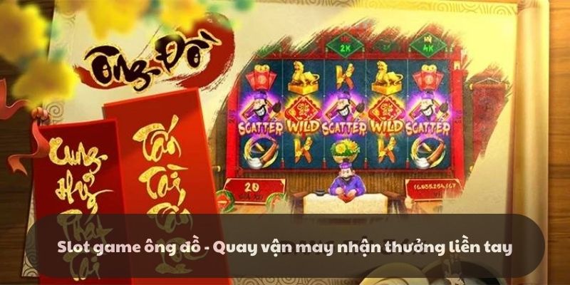 Slot game ông đồ - Quay vận may nhận thưởng liền tay