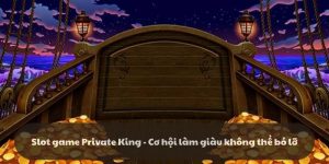 Slot game Private King - Cơ hội làm giàu không thể bỏ lỡ