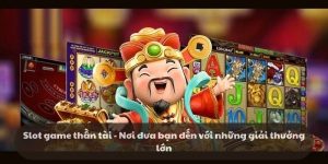 Slot game thần tài - Nơi đưa bạn đến với giải thưởng lớn